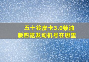 五十铃皮卡3.0柴油版四驱发动机号在哪里