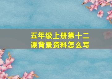 五年级上册第十二课背景资料怎么写