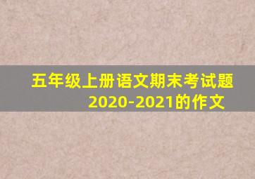 五年级上册语文期末考试题2020-2021的作文