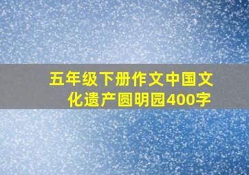 五年级下册作文中国文化遗产圆明园400字