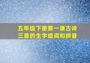 五年级下册第一课古诗三首的生字组词和拼音