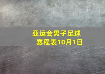 亚运会男子足球赛程表10月1日