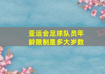 亚运会足球队员年龄限制是多大岁数