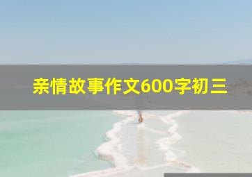 亲情故事作文600字初三