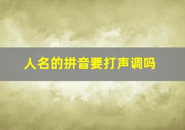 人名的拼音要打声调吗