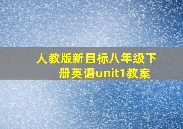 人教版新目标八年级下册英语unit1教案