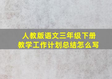 人教版语文三年级下册教学工作计划总结怎么写