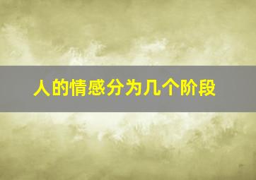 人的情感分为几个阶段