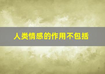 人类情感的作用不包括