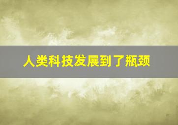 人类科技发展到了瓶颈