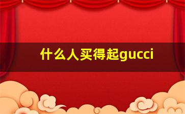 什么人买得起gucci