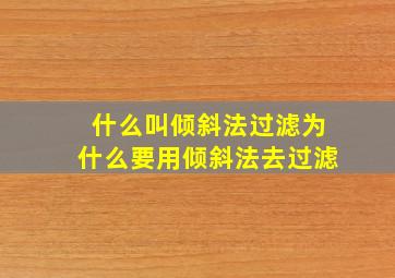 什么叫倾斜法过滤为什么要用倾斜法去过滤