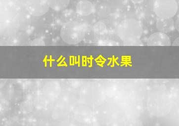 什么叫时令水果