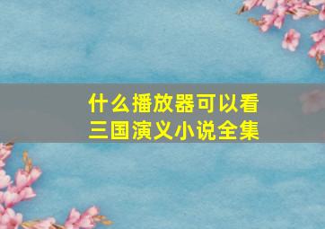 什么播放器可以看三国演义小说全集