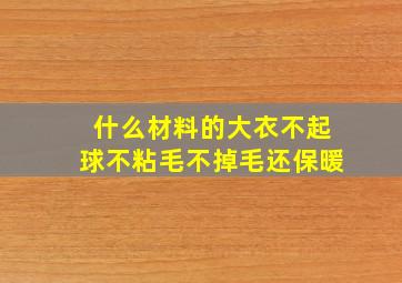 什么材料的大衣不起球不粘毛不掉毛还保暖