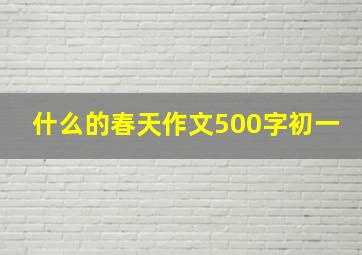 什么的春天作文500字初一