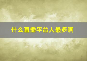 什么直播平台人最多啊