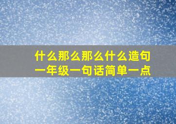 什么那么那么什么造句一年级一句话简单一点