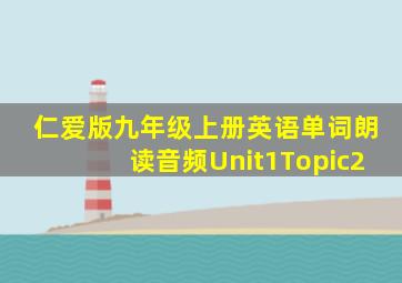 仁爱版九年级上册英语单词朗读音频Unit1Topic2