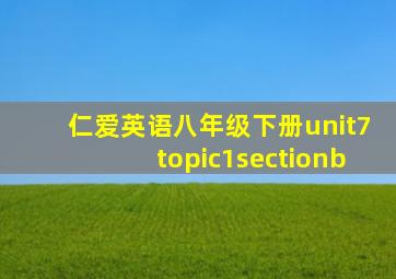 仁爱英语八年级下册unit7topic1sectionb