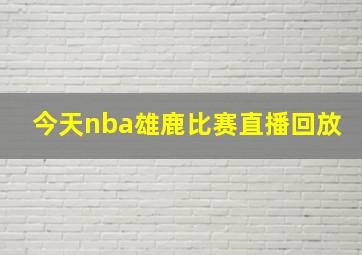 今天nba雄鹿比赛直播回放