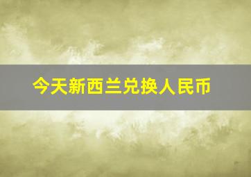 今天新西兰兑换人民币