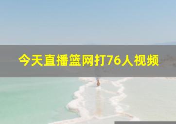 今天直播篮网打76人视频