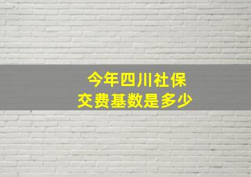 今年四川社保交费基数是多少