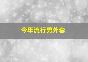 今年流行男外套