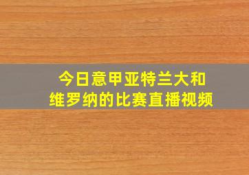 今日意甲亚特兰大和维罗纳的比赛直播视频