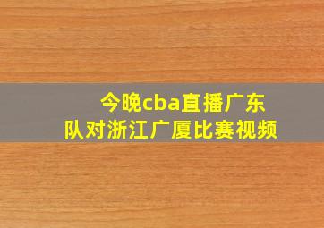 今晚cba直播广东队对浙江广厦比赛视频