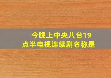 今晚上中央八台19点半电视连续剧名称是