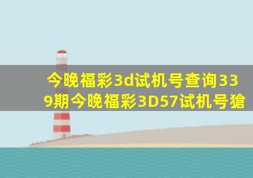 今晚福彩3d试机号查询339期今晚福彩3D57试机号獊