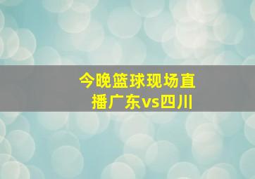 今晚篮球现场直播广东vs四川