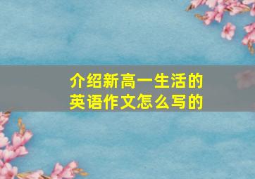 介绍新高一生活的英语作文怎么写的