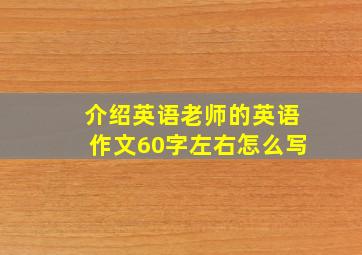 介绍英语老师的英语作文60字左右怎么写