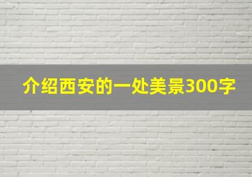 介绍西安的一处美景300字