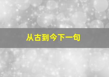 从古到今下一句