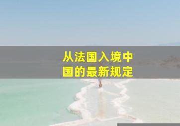 从法国入境中国的最新规定