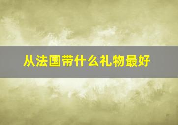 从法国带什么礼物最好