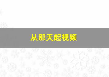 从那天起视频