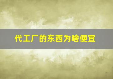 代工厂的东西为啥便宜