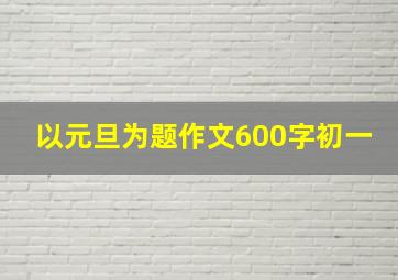 以元旦为题作文600字初一