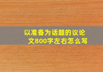 以准备为话题的议论文800字左右怎么写