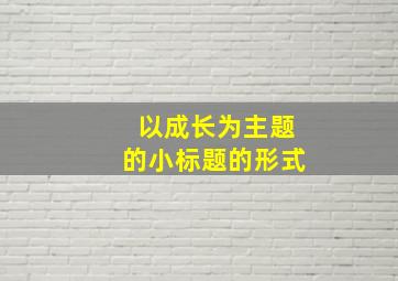 以成长为主题的小标题的形式