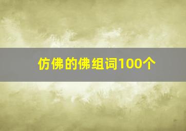 仿佛的佛组词100个