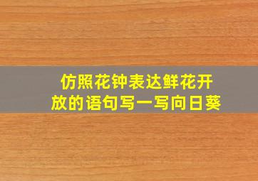 仿照花钟表达鲜花开放的语句写一写向日葵