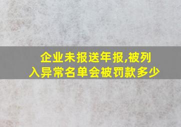 企业未报送年报,被列入异常名单会被罚款多少