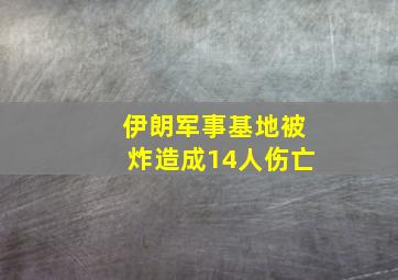 伊朗军事基地被炸造成14人伤亡