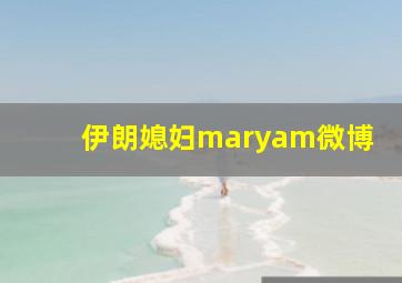 伊朗媳妇maryam微博